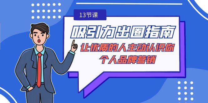 吸引力-出圈指南-让优质的人主动认识你-个人品牌营销(无水印-13节课) - 副业联盟-副业联盟