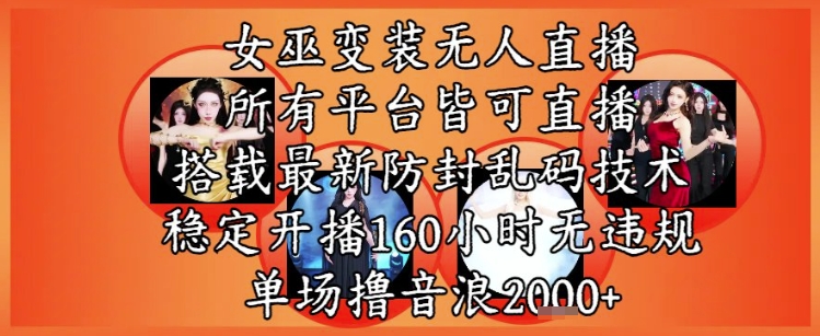 女巫变装直播最新玩法，所有直播平台皆可操作，稳定开播160小时无违规，单场撸音浪2k+ - 副业联盟-副业联盟