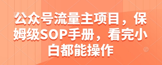 公众号流量主项目，保姆级SOP手册，看完小白都能操作 - 副业联盟-副业联盟