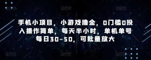 手机小项目，小游戏撸金，0门槛0投入操作简单，每天半小时，单机单号每日30-50，可批量放大 - 副业联盟-副业联盟