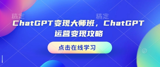 ChatGPT变现大师班，ChatGPT运营变现攻略 - 副业联盟-副业联盟