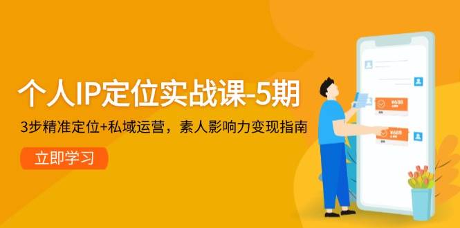 个人IP定位实战课-5期，3步精准定位+私域运营，素人影响力变现指南 - 副业联盟-副业联盟