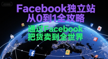 Facebook独立站从0到1全攻略，通过FacebboK把货卖到全世界 - 副业联盟-副业联盟