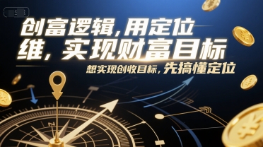 创富逻辑，用定位思维实现财富目标，想实现创收目标，先搞懂定位 - 副业联盟-副业联盟