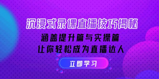 沉浸式-录课直播技巧揭秘：涵盖提升篇与实操篇, 让你轻松成为直播达人 - 副业联盟-副业联盟