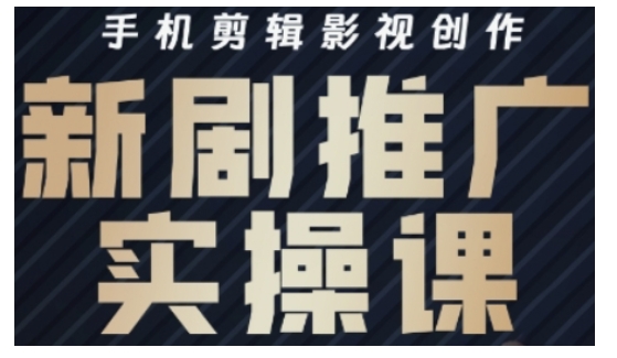 影视短剧号运营与剪辑实战全攻略，手机剪辑影视创作，新剧推广实操课 - 副业联盟-副业联盟