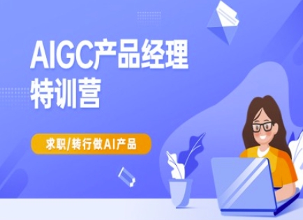 AIGC产品经理特训营-产品经理较教程，求职转行做AI产品 - 副业联盟-副业联盟
