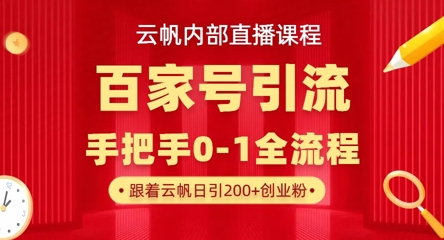 【云帆内部直播课】百家号高效引流 ，单号单日引300+精准创业粉，一分钟一条原创素材，引爆你的私域流量 - 副业联盟-副业联盟