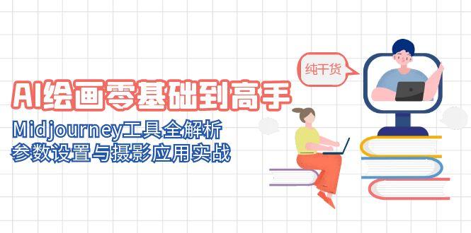 AI绘画零基础到高手，Midjourney工具全解析，参数设置与摄影应用实战 - 副业联盟-副业联盟