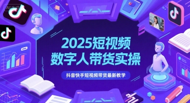 2025短视频数字人带货实操，抖音快手短视频带货最新教学 - 副业联盟-副业联盟