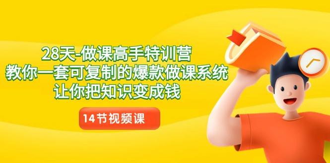 28天-做课高手特训营，教你一套可复制的爆款做课系统，让你把知识变成钱 - 副业联盟-副业联盟