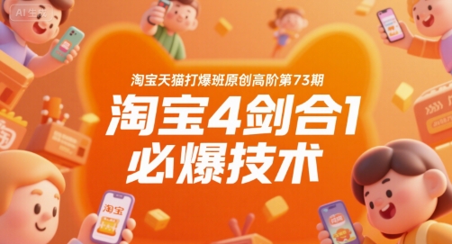 淘宝天猫打爆班原创高阶第73期，淘宝4剑合1必爆技术 - 副业联盟-副业联盟