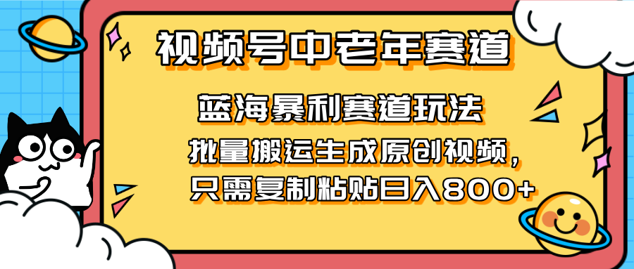 2025视频号中老年短视频蓝海暴利风口！复制粘贴搬运视频单日赚800+，无... - 副业联盟-副业联盟
