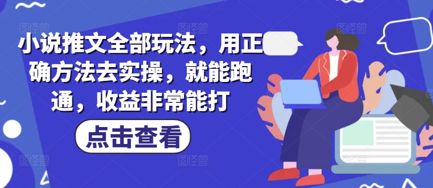 小说推文全部玩法，用正确方法去实操，就能跑通，收益非常能打 - 副业联盟-副业联盟