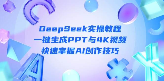 DeepSeek入门实操教程：一键生成PPT与4K视频，快速掌握AI创作技巧 - 副业联盟-副业联盟