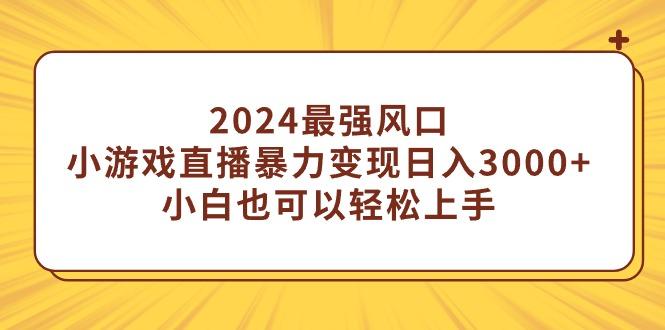 (9342期)2024最强风口，小游戏直播暴力变现日入3000+小白也可以轻松上手 - 副业联盟-副业联盟