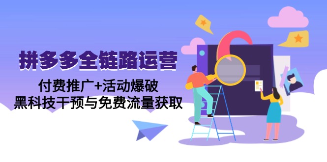 拼多多全链路运营5月课：付费推广+活动爆破，黑科技干预与免费流量获取 - 副业联盟-副业联盟