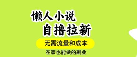 懒人小说自撸拉新，无需流量，一个账号一条作品就可以打爆收益，在家也能轻松做的副业【揭秘】 - 副业联盟-副业联盟
