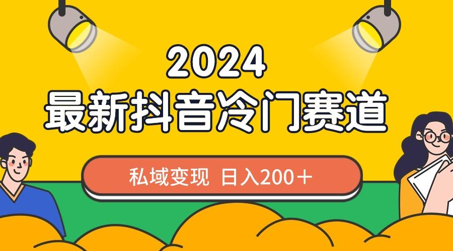 2024抖音最新冷门赛道，私域变现轻松日入200＋，作品制作简单，流量爆炸 - 副业联盟-副业联盟