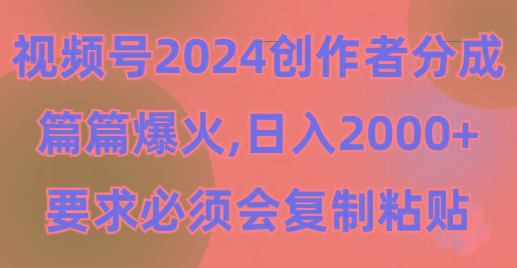 (9292期)视频号2024创作者分成，片片爆火，要求必须会复制粘贴，日入2000+ - 副业联盟-副业联盟