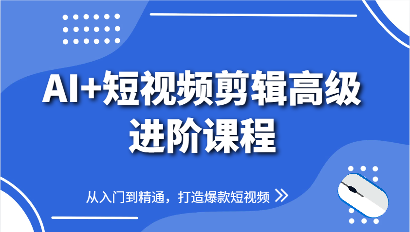 AI+短视频剪辑高级进阶课程，从入门到精通，打造爆款短视频 - 副业联盟-副业联盟