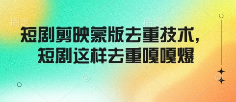 短剧剪映蒙版去重技术，短剧这样去重嘎嘎爆 - 副业联盟-副业联盟