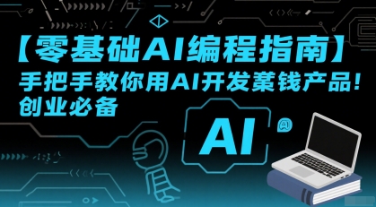 【零基础AI编程指南】手把手教你用AI开发賺钱产品！创业必备 - 副业联盟-副业联盟