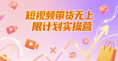 短视频带货无上限计划实操营，新人短视频带货工具流养号破播文案运营篇课程 - 副业联盟-副业联盟