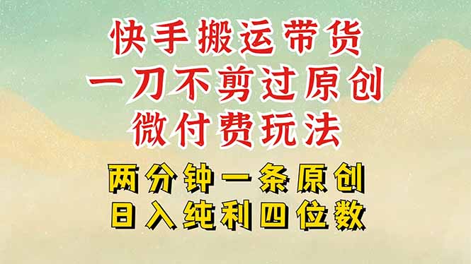 快手黑科技搬运带货，一刀不剪过原创，微付费投流玩法，轻松日入四位数... - 副业联盟-副业联盟
