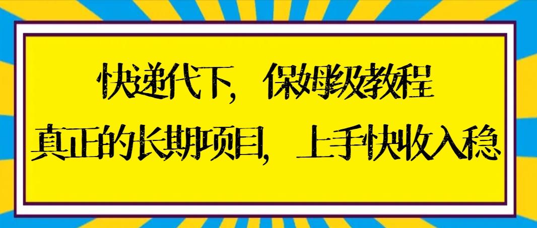 快递代下保姆级教程，真正的长期项目，上手快收入稳【实操+渠道】 - 副业联盟-副业联盟