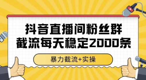 抖音直播间粉丝群暴力截流，一台电脑每天稳定2000条数据，暴力截流+实操 【揭秘】 - 副业联盟-副业联盟