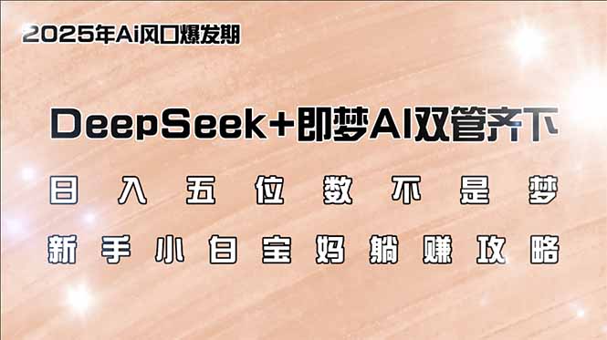 日入五位数不是梦，DeepSeek+即梦AI双管齐下，新手小白宝妈躺赚攻略 - 副业联盟-副业联盟