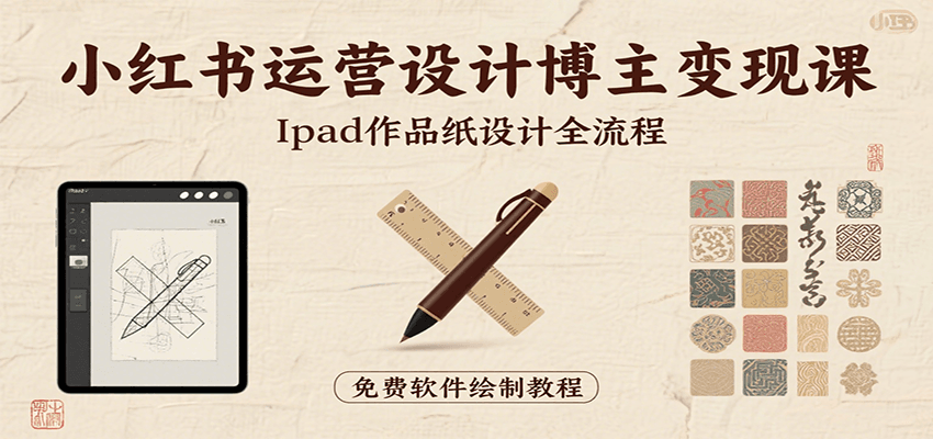小红书运营设计博主变现课：iPad 上手作品纸设计，含全流程及细节技巧，避坑少绕路 - 副业联盟-副业联盟