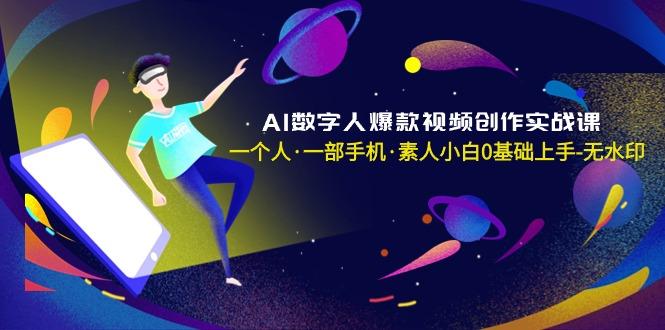 AI数字人爆款视频创作实战课，一个人·一部手机·素人小白0基础上手-无水印 - 副业联盟-副业联盟