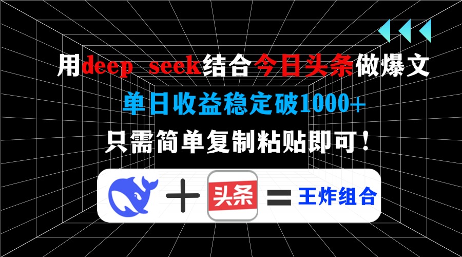 用deep seek结合今日头条做爆文，单日收益稳定破1000+，只需简单复制粘... - 副业联盟-副业联盟