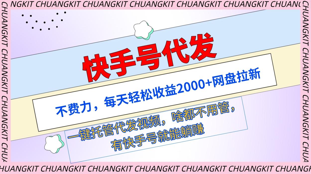 (9492期)快手号代发：不费力，每天轻松收益2000+网盘拉新一键托管代发视频 - 副业联盟-副业联盟