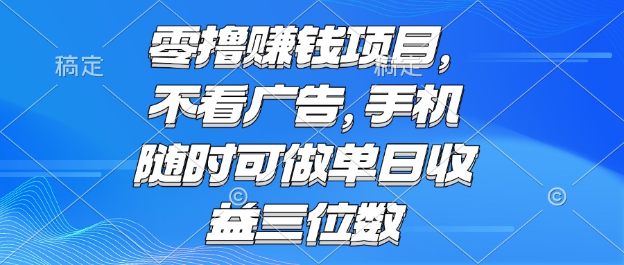 零撸赚钱项目 不看广告 手机随时可做 单日收益三位数 - 副业联盟-副业联盟