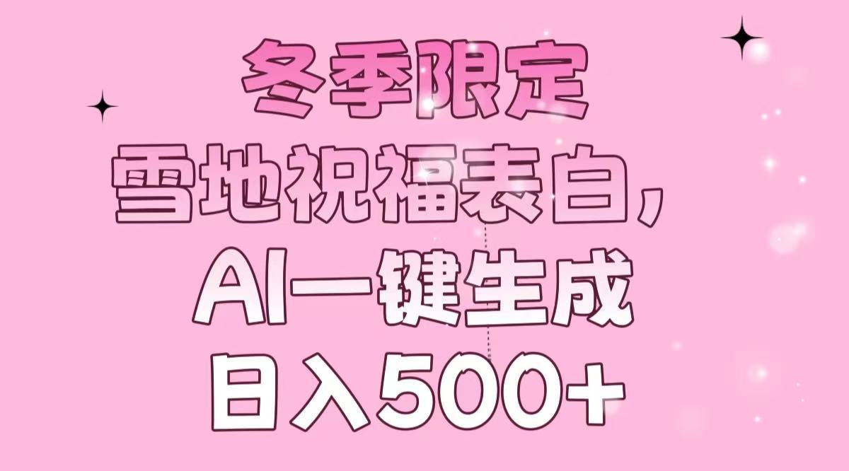 冬季限定，雪地祝福表白，AI一键生成，日入500+ - 副业联盟-副业联盟