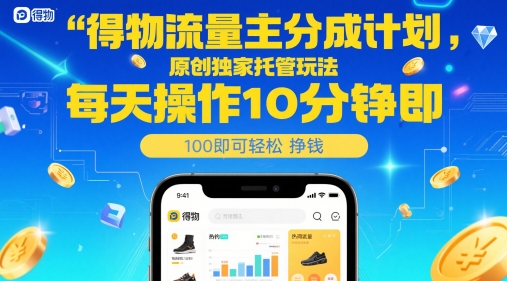 得物流量主分成计划，原创独家托管玩法，每天操作10分钟即可轻松挣米【揭秘】 - 副业联盟-副业联盟