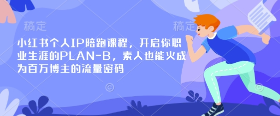 小红书个人IP陪跑课程，开启你职业生涯的PLAN-B，素人也能火成为百万博主的流量密码 - 副业联盟-副业联盟