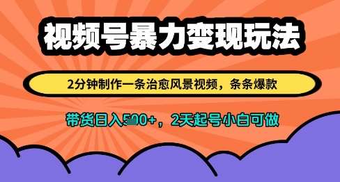 视频号暴力变现玩法，2分钟制作一条治愈风景视频，条条爆款，挂橱窗带货日入多张，2天起号小白可做 - 副业联盟-副业联盟