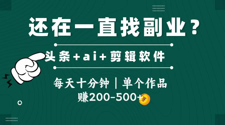 头条全新玩发加持软件搬视频，每天十分钟，单个作品收入200-500左右 - 副业联盟-副业联盟