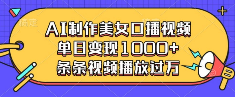 AI制作美女口播视频，单日变现多张，条条视频播放过万 - 副业联盟-副业联盟