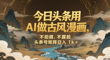 今日头条用AI做古风漫画，不拍摄，不露脸，头条号矩阵日入1k+ - 副业联盟-副业联盟