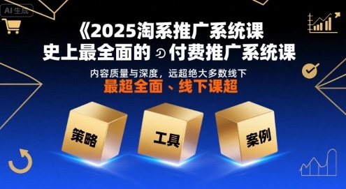 2025淘系推广系统课，史上最全面的付费推广系统课，内容质量与深度，远超绝大多数线下课 - 副业联盟-副业联盟