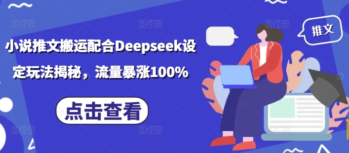 小说推文搬运配合Deepseek设定玩法揭秘，流量暴涨100% - 副业联盟-副业联盟