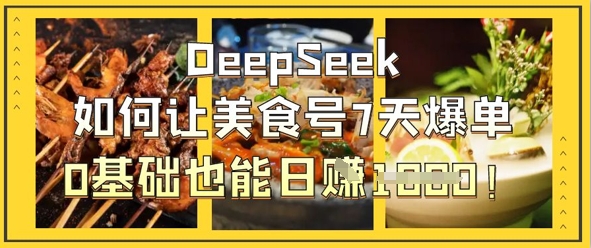 DeepSeek如何让美食号7天爆单，0基础也能日入1k - 副业联盟-副业联盟