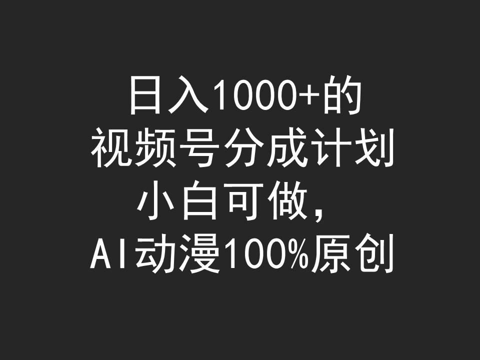 (9653期)日入1000+的视频号分成计划，小白可做，AI动漫100%原创 - 副业联盟-副业联盟