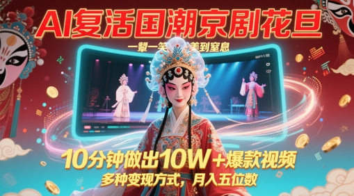 AI复活国潮京剧花旦，一颦一笑美到窒息，10分钟做出10W+爆款视频，多种变现方式，月入五位数 - 副业联盟-副业联盟