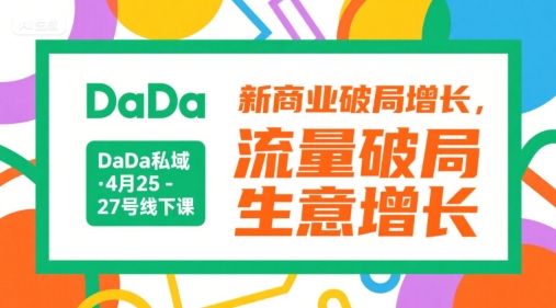 DaDa私域·4月25-27号线下课，新商业破局增长，流量破局，生意增长 - 副业联盟-副业联盟